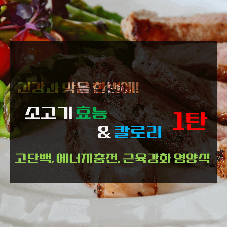 건강과 맛을 한번에! 소고기 효능 & 칼로리 1탄 : 고단백, 에너지충전, 근육 강화 영양식